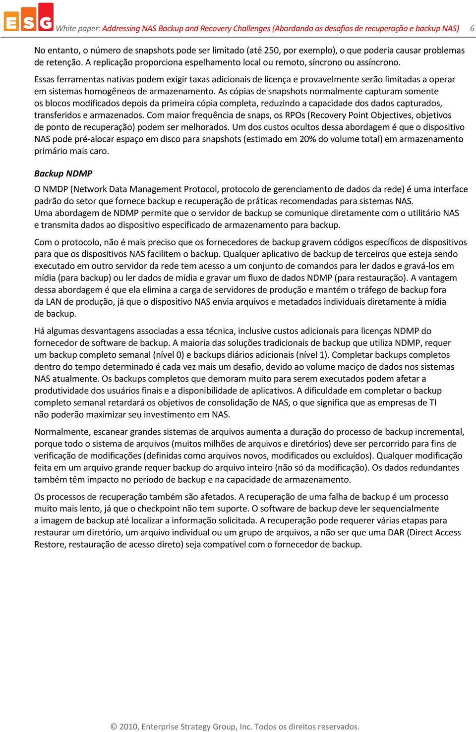 Essas ferramentas nativas podem exigir taxas adicionais de licença e provavelmente serão limitadas a operar em sistemas homogêneos de armazenamento.