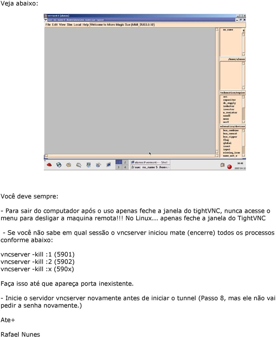 .. apenas feche a janela do TightVNC - Se você não sabe em qual sessão o vncserver iniciou mate (encerre) todos os processos conforme abaixo: