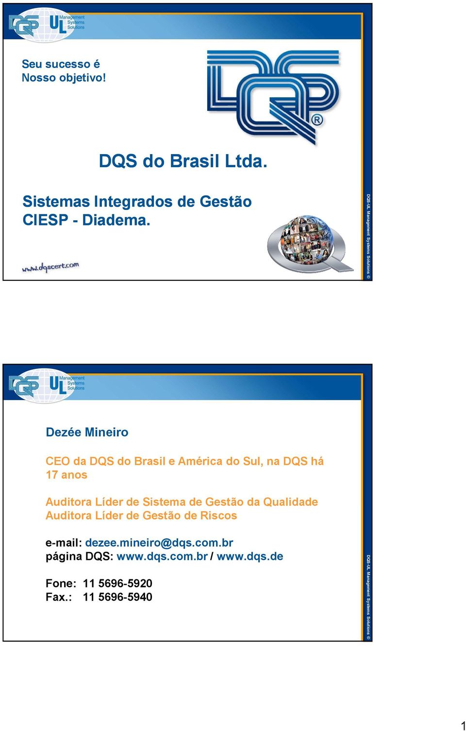 Dezée Mineiro CEO da DQS do Brasil e América do Sul, na DQS há 17 anos Auditora Líder de