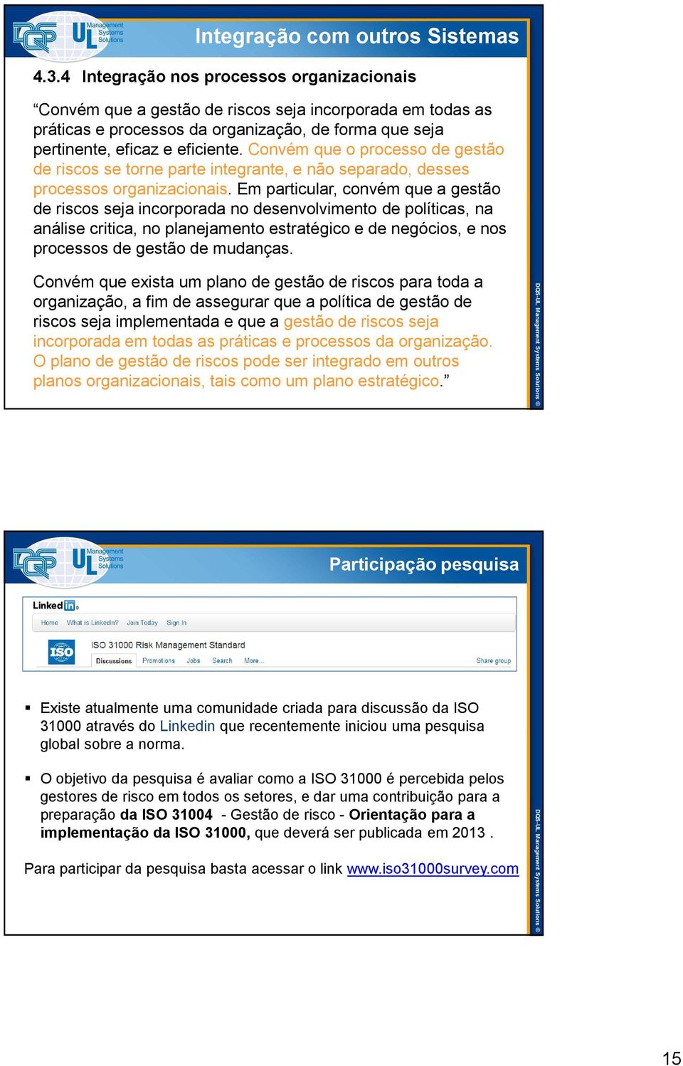 Convém que o processo de gestão de riscos se torne parte integrante, e não separado, desses processos organizacionais.