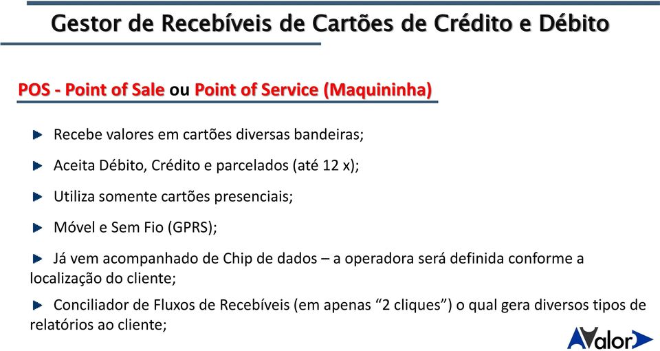 presenciais; Móvel e Sem Fio (GPRS); Já vem acompanhado de Chip de dados a operadora será definida conforme a