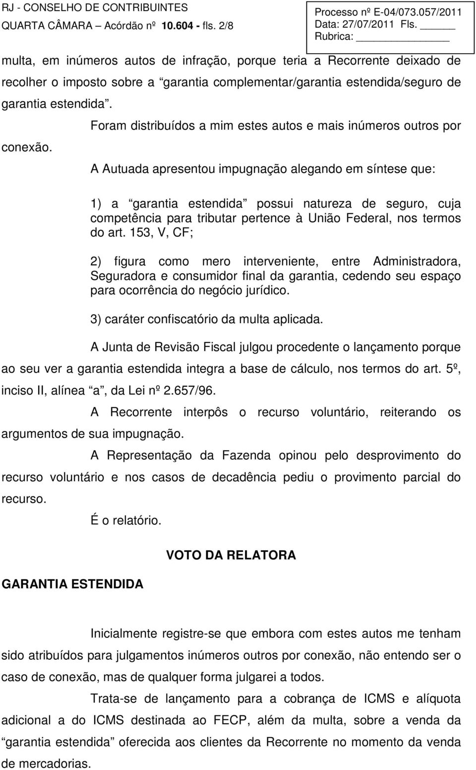 Foram distribuídos a mim estes autos e mais inúmeros outros por A Autuada apresentou impugnação alegando em síntese que: 1) a garantia estendida possui natureza de seguro, cuja competência para