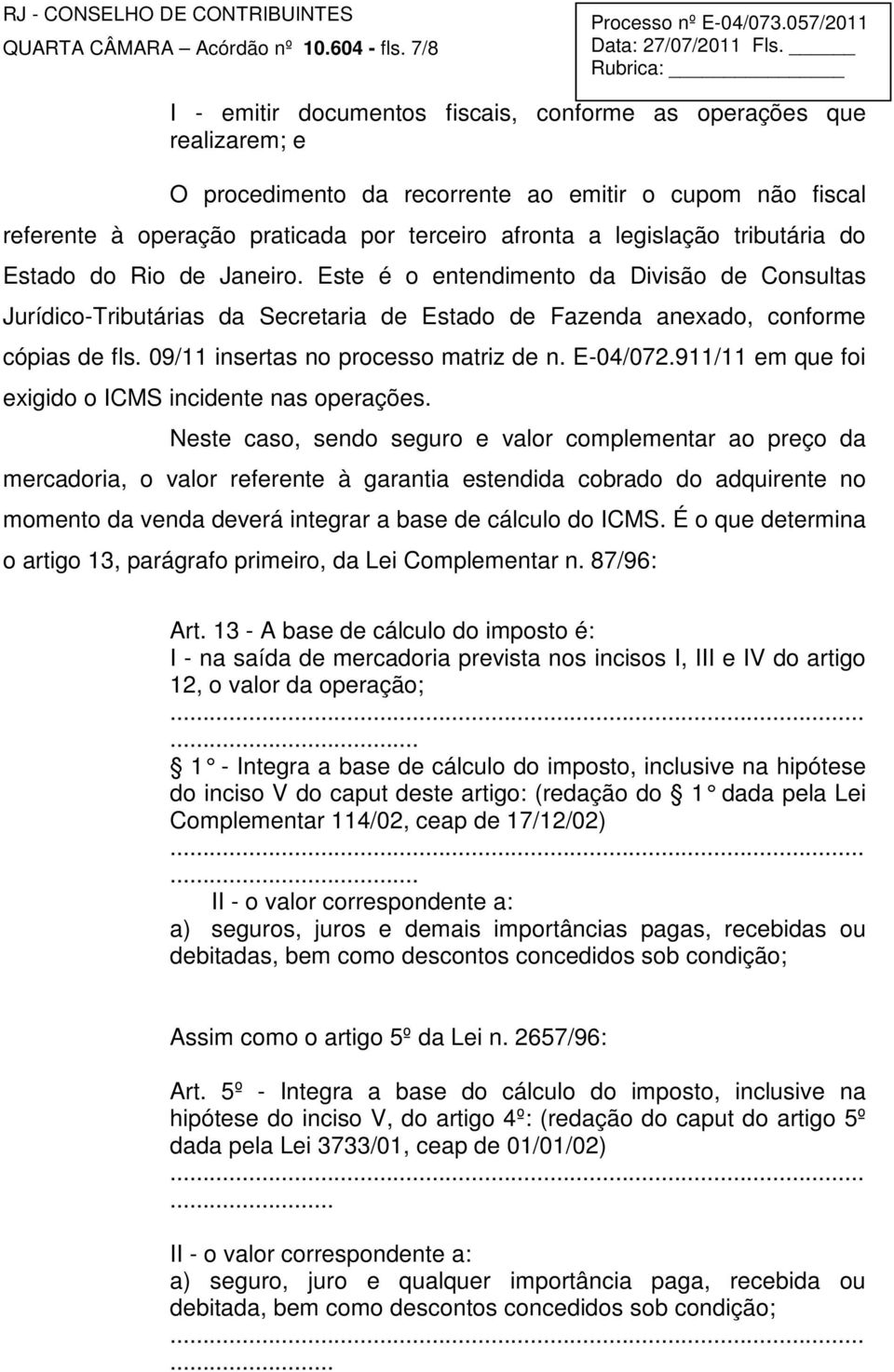 tributária do Estado do Rio de Janeiro. Este é o entendimento da Divisão de Consultas Jurídico-Tributárias da Secretaria de Estado de Fazenda anexado, conforme cópias de fls.