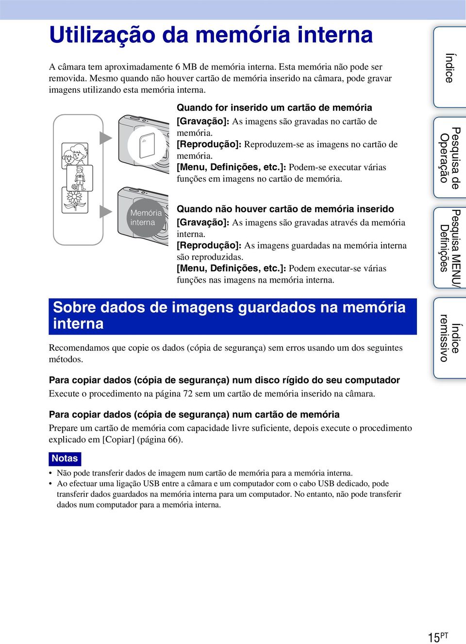 B Quando for inserido um cartão de memória [Gravação]: As imagens são gravadas no cartão de memória. [Reprodução]: Reproduzem-se as imagens no cartão de memória. [Menu,, etc.