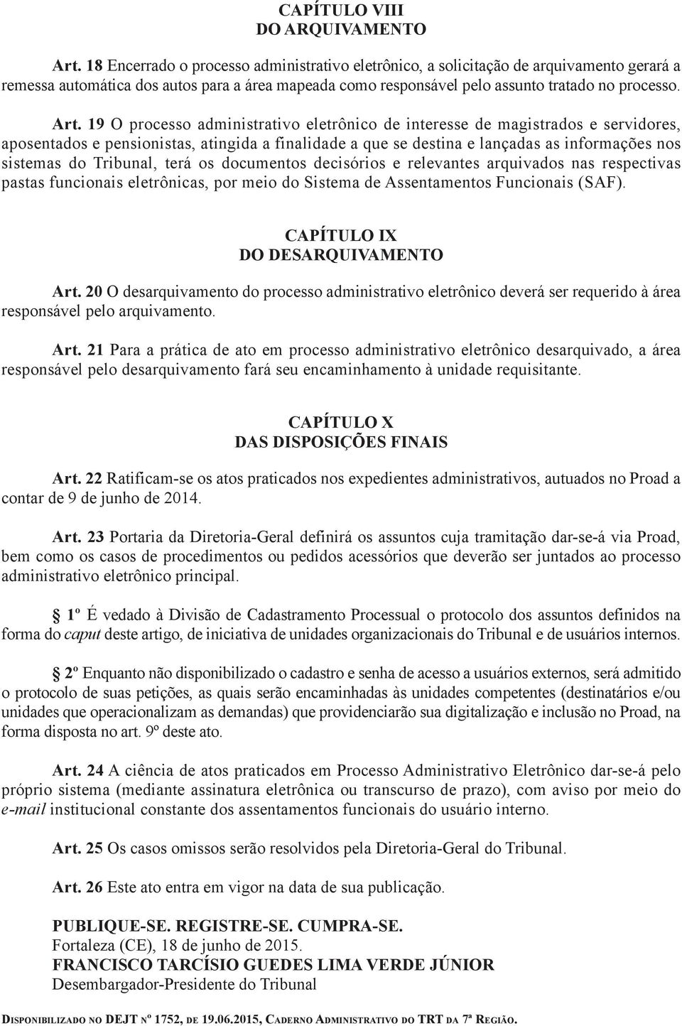 19 O processo administrativo eletrônico de interesse de magistrados e servidores, aposentados e pensionistas, atingida a finalidade a que se destina e lançadas as informações nos sistemas do