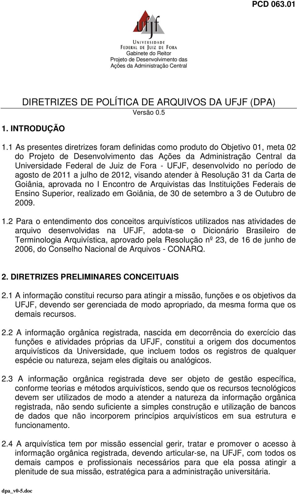 desenvolvido no período de agosto de 2011 a julho de 2012, visando atender à Resolução 31 da Carta de Goiânia, aprovada no I Encontro de Arquivistas das Instituições Federais de Ensino Superior,