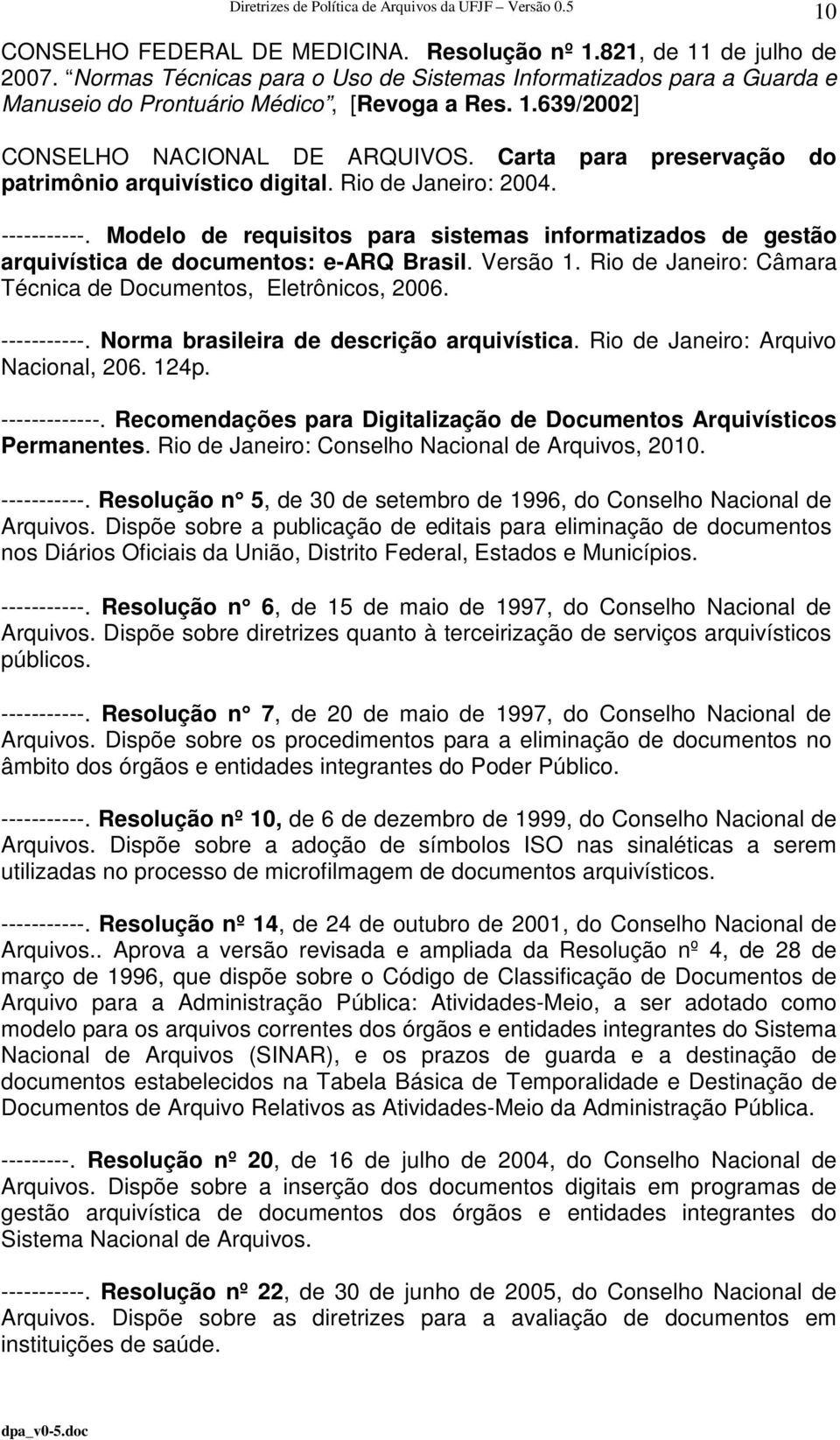 Versão 1. Rio de Janeiro: Câmara Técnica de Documentos, Eletrônicos, 2006. -----------. Norma brasileira de descrição arquivística. Rio de Janeiro: Arquivo Nacional, 206. 124p. -------------.