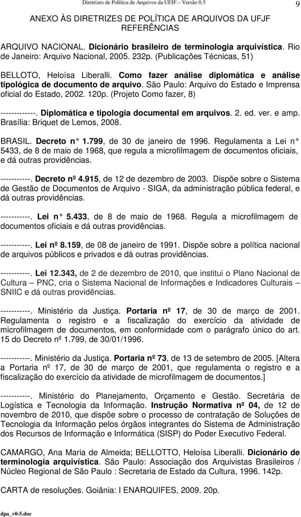 120p. (Projeto Como fazer, 8) -------------. Diplomática e tipologia documental em arquivos. 2. ed. ver. e amp. Brasília: Briquet de Lemos, 2008. BRASIL. Decreto n 1.799, de 30 de janeiro de 1996.