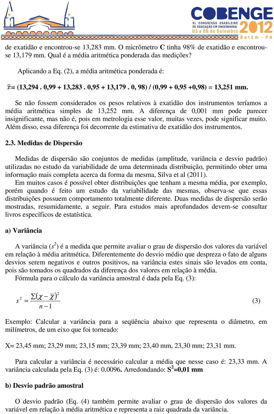 Se não fossem considerados os pesos relativos à exatidão dos instrumentos teríamos a média aritmética simples de 13,252 mm.