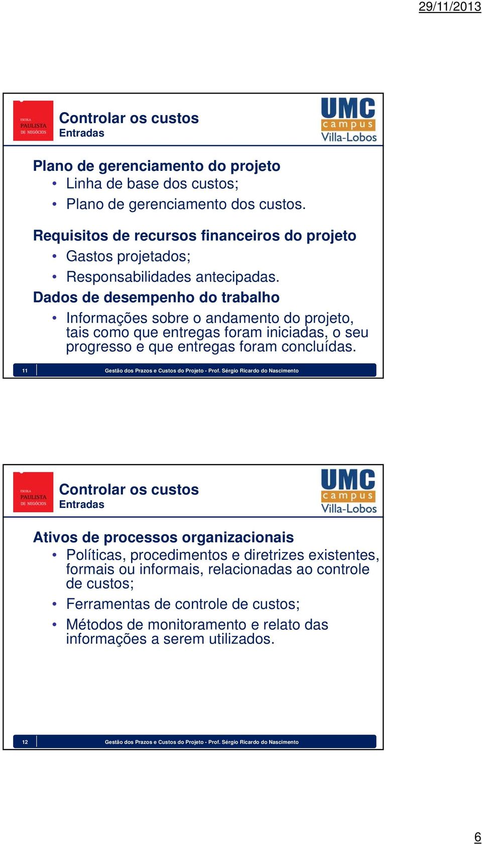 Dados de desempenho do trabalho Informações sobre o andamento do projeto, tais como que entregas foram iniciadas, o seu progresso e que entregas foram concluídas.