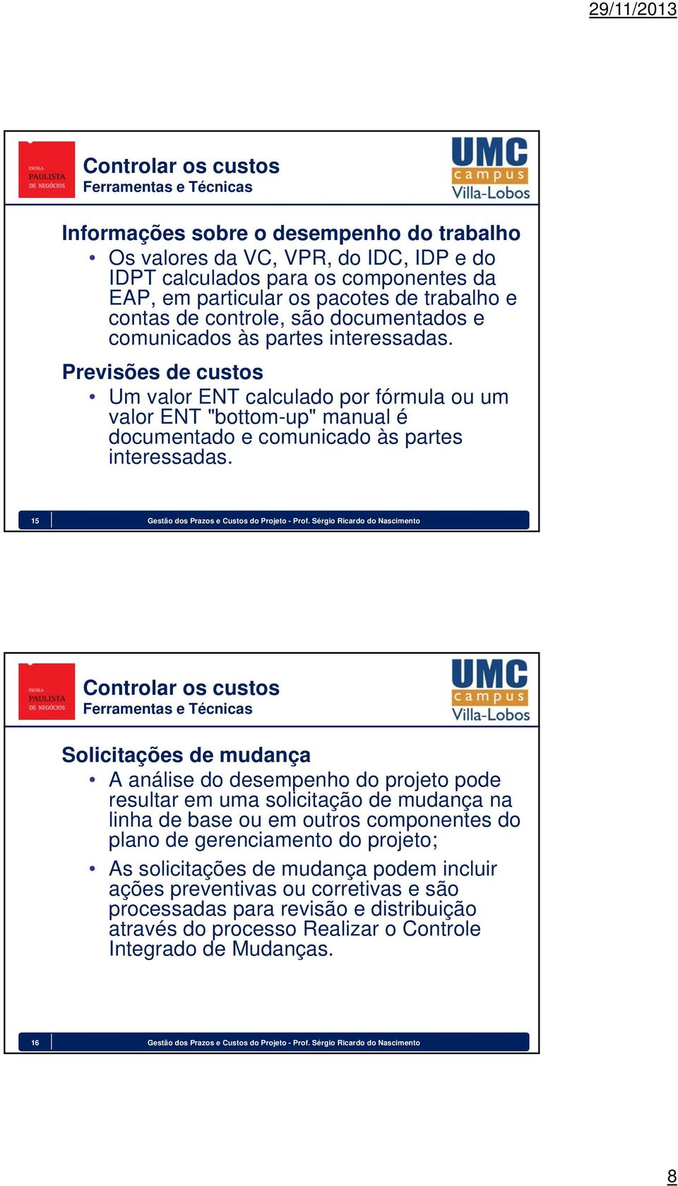 Previsões de custos Um valor ENT calculado por fórmula ou um valor ENT "bottom-up" manual é documentado e comunicado às partes interessadas. 15 Gestão dos Prazos e Custos do Projeto - Prof.