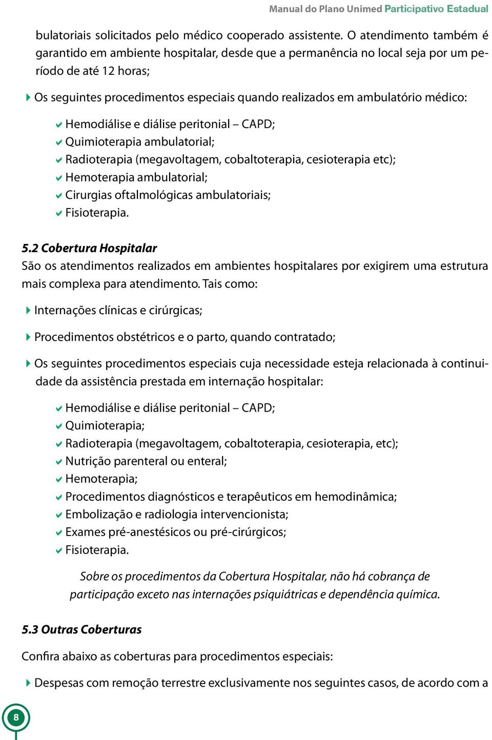 médico: ahemodiálise e diálise peritonial CAPD; aquimioterapia ambulatorial; aradioterapia (megavoltagem, cobaltoterapia, cesioterapia etc); ahemoterapia ambulatorial; acirurgias oftalmológicas