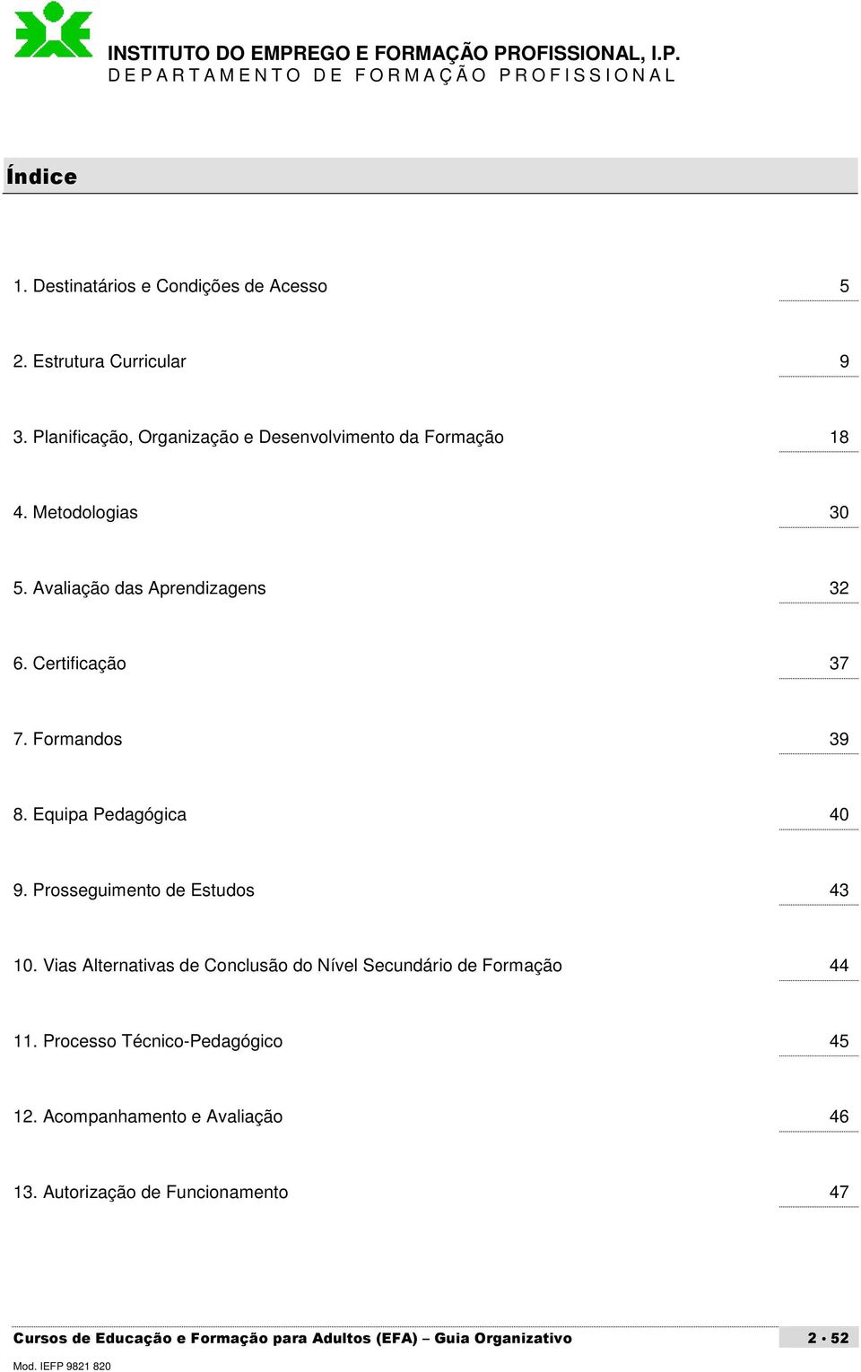 Formandos 39 8. Equipa Pedagógica 40 9. Prosseguimento de Estudos 43 10.