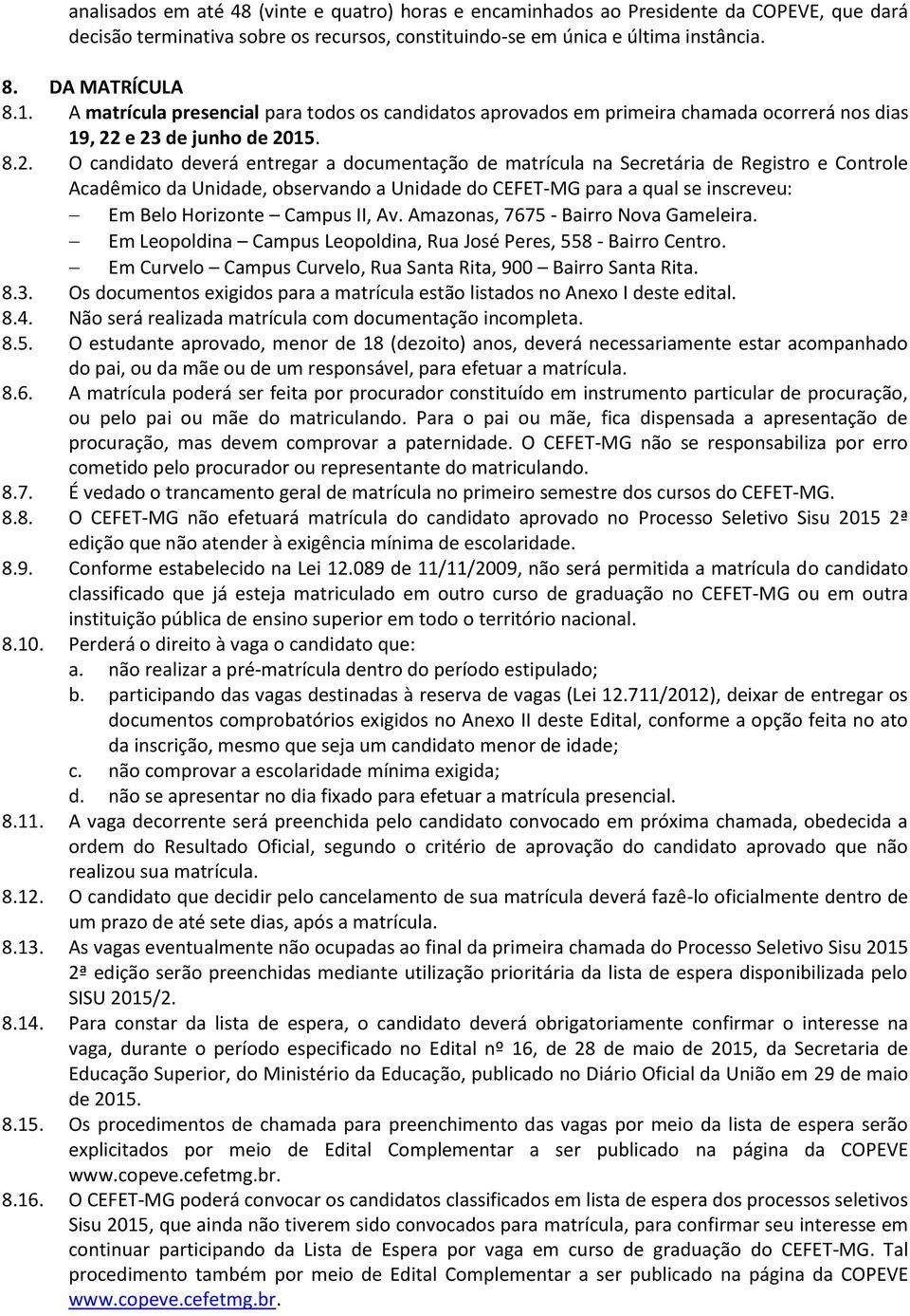 e 23 de junho de 2015. 8.2. O candidato deverá entregar a documentação de matrícula na Secretária de Registro e Controle Acadêmico da Unidade, observando a Unidade do CEFET-MG para a qual se