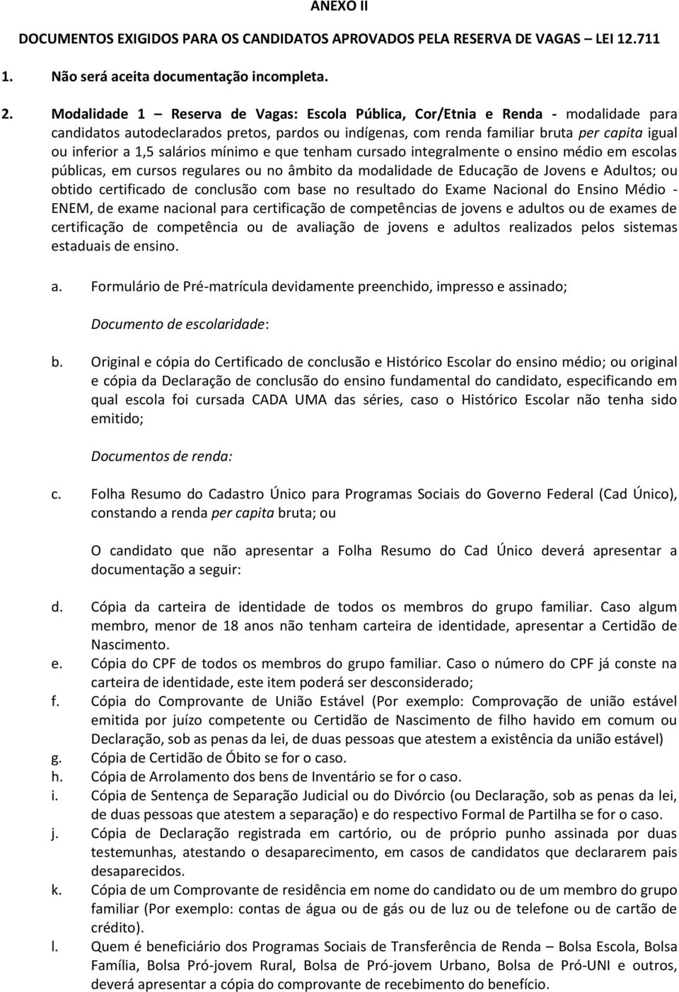 salários mínimo e que tenham cursado integralmente o ensino médio em escolas públicas, em cursos regulares ou no âmbito da modalidade de Educação de Jovens e Adultos; ou obtido certificado de