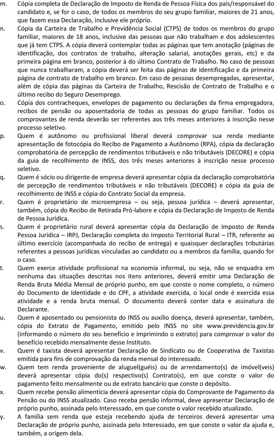 Cópia da Carteira de Trabalho e Previdência Social (CTPS) de todos os membros do grupo familiar, maiores de 18 anos, inclusive das pessoas que não trabalham e dos adolescentes que já tem CTPS.