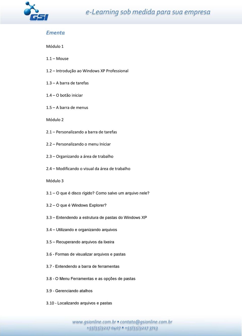 1 O que é disco rígido? Como salvo um arquivo nele? 3.2 O que é Windows Explorer? 3.3 Entendendo a estrutura de pastas do Windows XP 3.4 Utilizando e organizando arquivos 3.