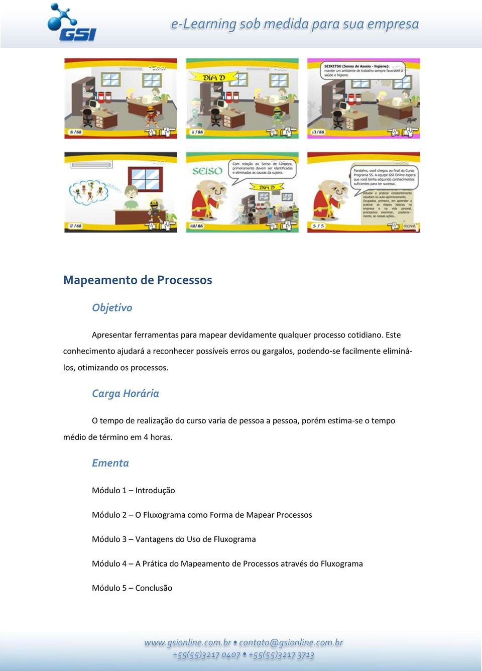 Carga Horária O tempo de realização do curso varia de pessoa a pessoa, porém estima-se o tempo médio de término em 4 horas.