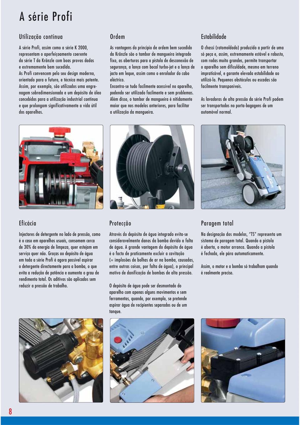 Assim, por exemplo, são utilizados uma engrenagem sobredimensionada e um depósito de óleo concebidos para a utilização industrial contínua e que prolongam significativamente a vida útil dos aparelhos.