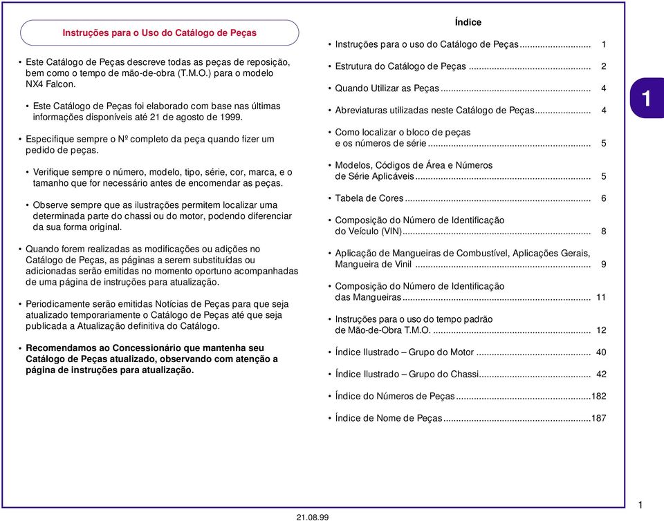 Verifique sempre o número, modelo, tipo, série, cor, marca, e o tamanho que for necessário antes de encomendar as peças.