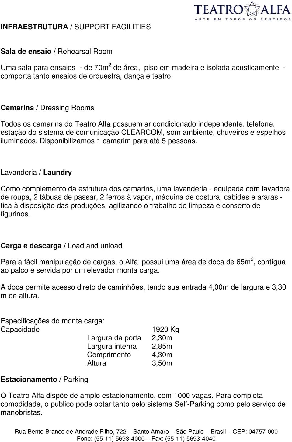 Camarins / Dressing Rooms Todos os camarins do Teatro Alfa possuem ar condicionado independente, telefone, estação do sistema de comunicação CLEARCOM, som ambiente, chuveiros e espelhos iluminados.