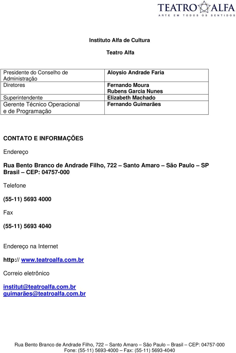 Endereço Rua Bento Branco de Andrade Filho, 722 Santo Amaro São Paulo SP Brasil CEP: 04757-000 Telefone (55-11) 5693 4000 Fax (55-11)