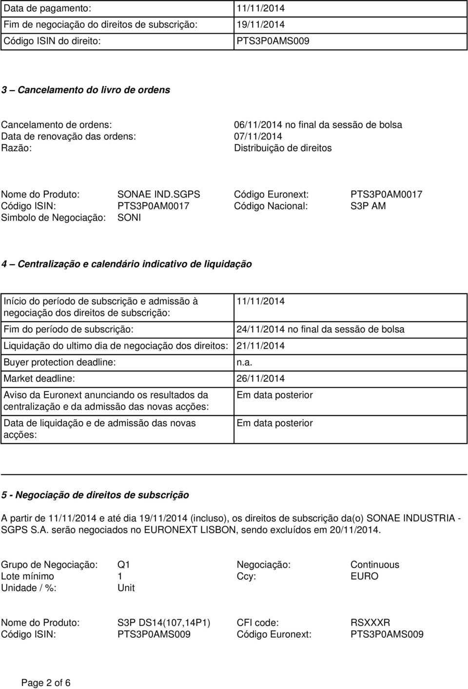 SGPS Código Euronext: PTS3P0AM0017 Código ISIN: PTS3P0AM0017 Código Nacional: S3P AM Simbolo de Negociação: SONI 4 Centralização e calendário indicativo de liquidação Início do período de subscrição