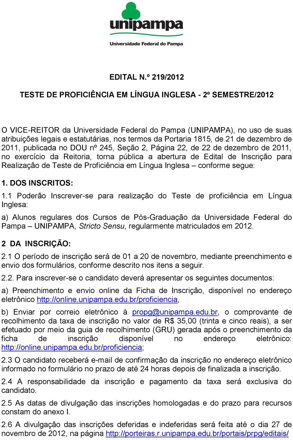 Portaria 1815, de 21 de dezembro de 2011, publicada no DOU nº 245, Seção 2, Página 22, de 22 de dezembro de 2011, no exercício da Reitoria, torna pública a abertura de Edital de Inscrição para