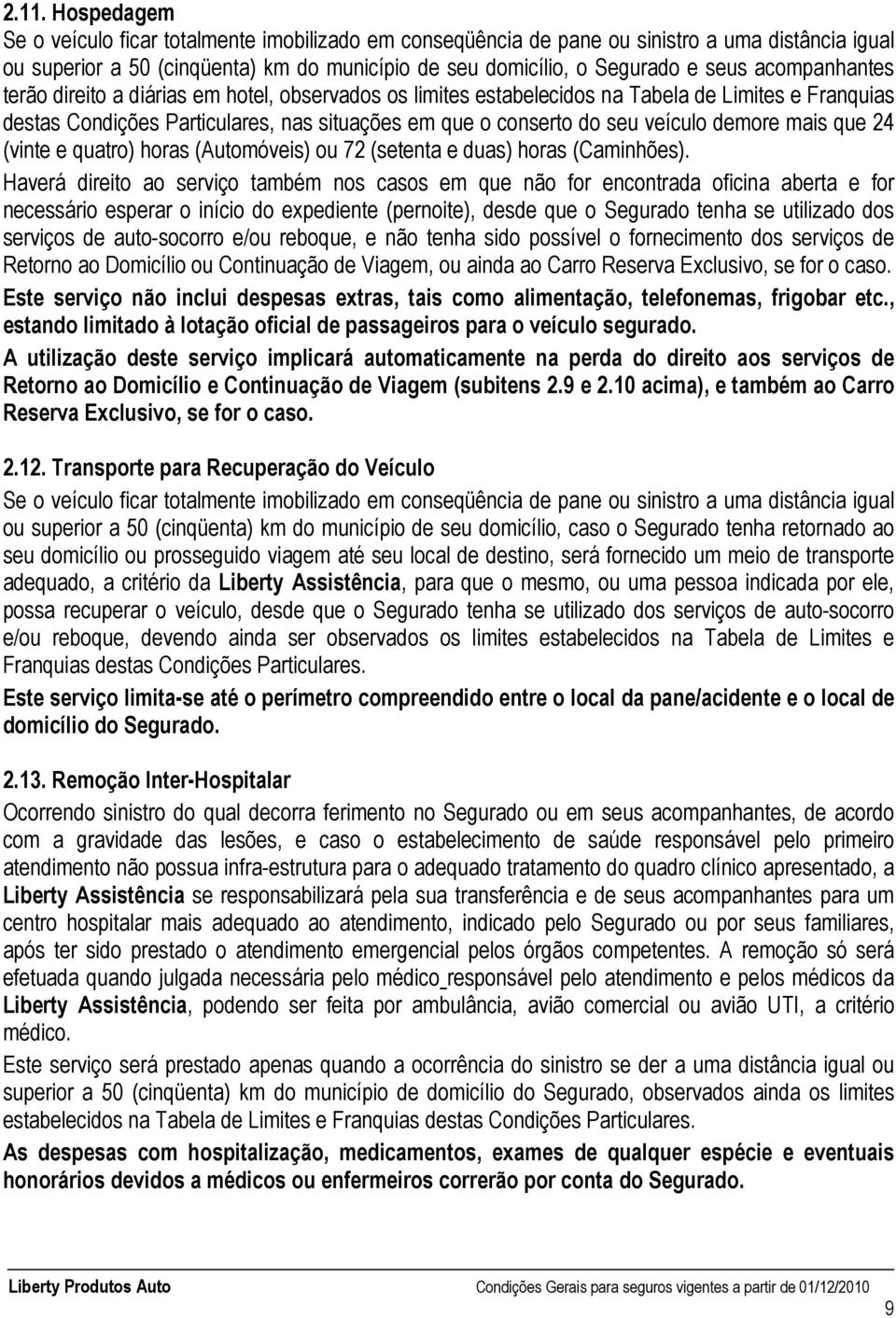 demore mais que 24 (vinte e quatro) horas (Automóveis) ou 72 (setenta e duas) horas (Caminhões).