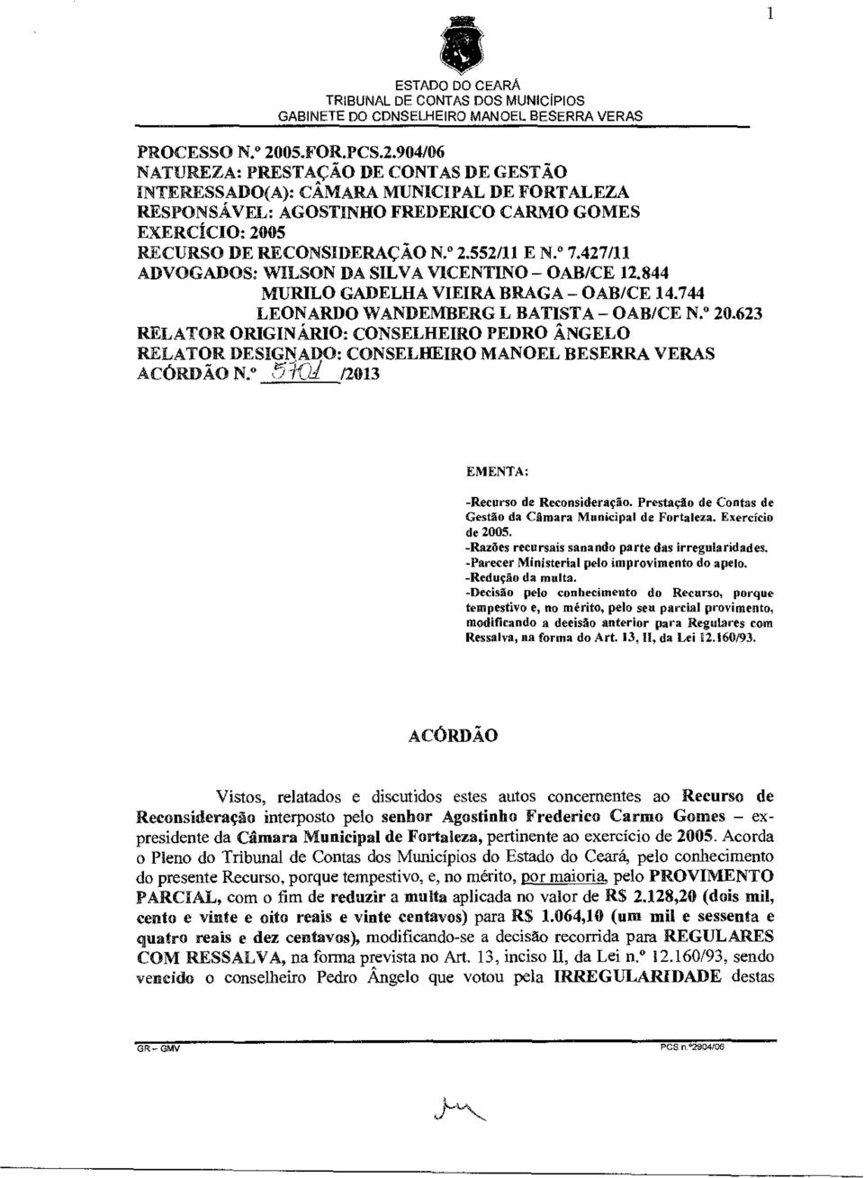 7.427/11 ADVOGADOS. WILSON DA SILVA VICENTINO OAB/CE 12.844 MURILO GADELHA VIEIRA BRAGA OAB/CE 14.744 LEONARDO WANDEMBERG L BATISTA OAB/CE N. 20.