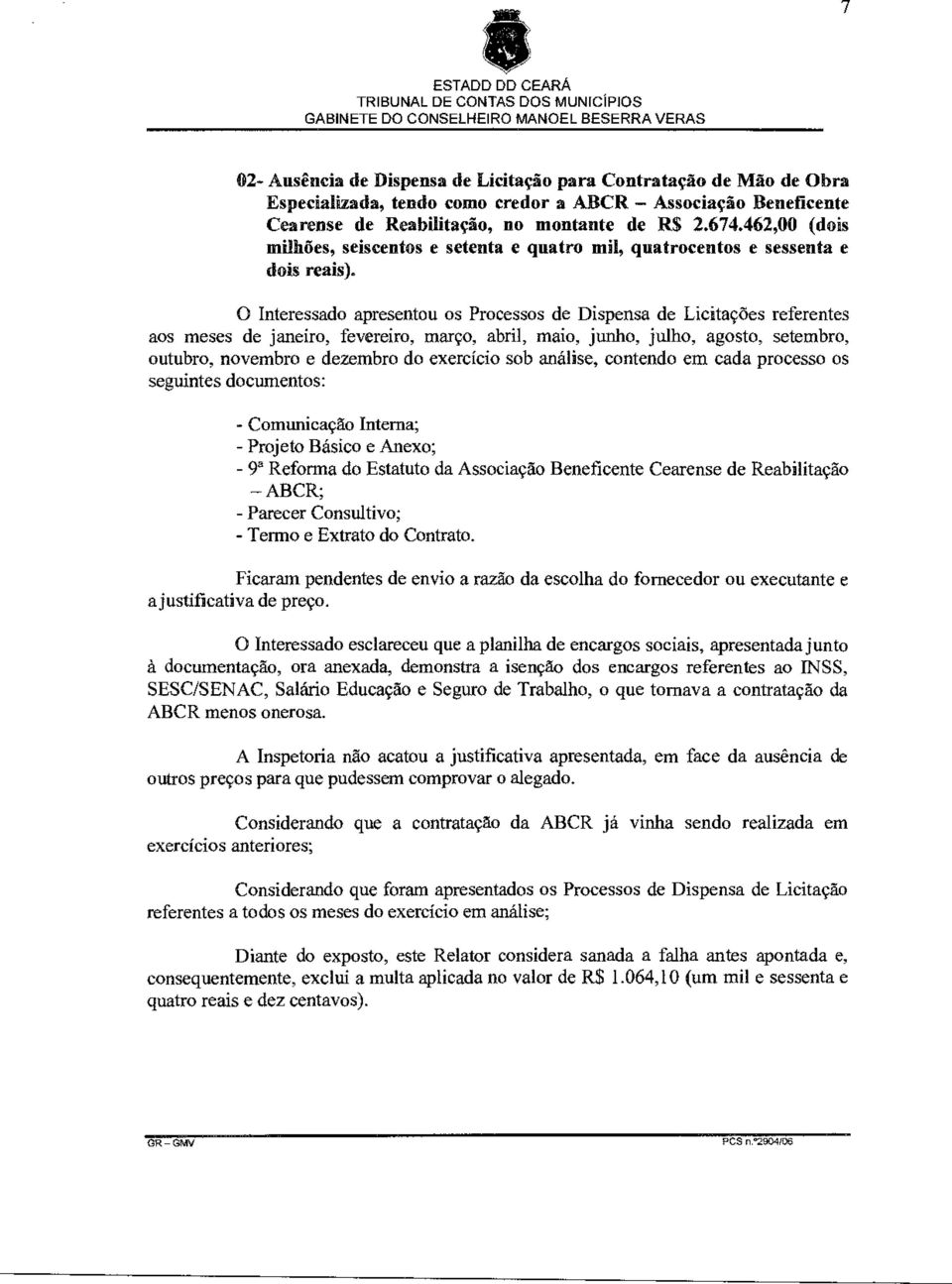 O Interessado apresentou os Processos de Dispensa de Licitações referentes aos meses de janeiro, fevereiro, março, abril, maio, junho, julho, agosto, setembro, outubro, novembro e dezembro do