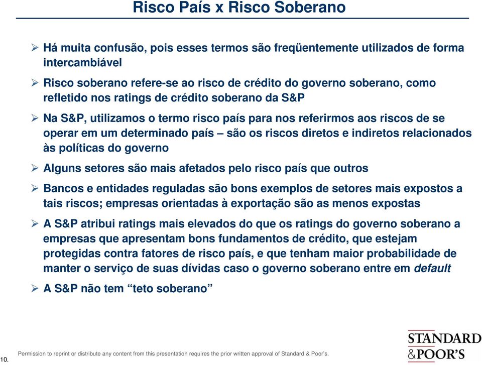 políticas do governo Alguns setores são mais afetados pelo risco país que outros Bancos e entidades reguladas são bons exemplos de setores mais expostos a tais riscos; empresas orientadas à