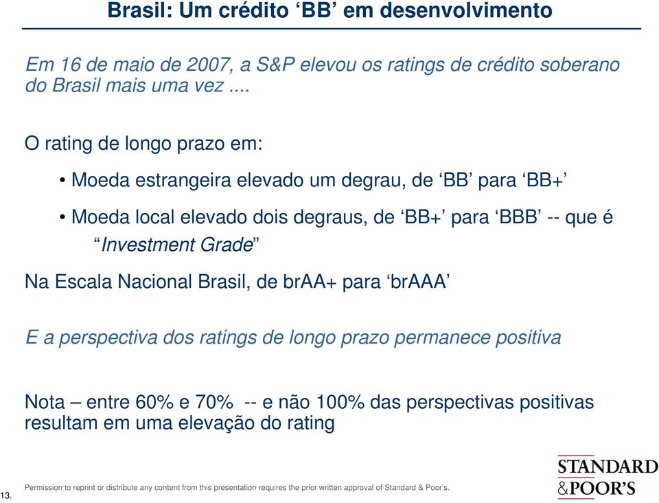 .. O rating de longo prazo em: Moeda estrangeira elevado um degrau, de BB para BB+ Moeda local elevado dois degraus, de BB+