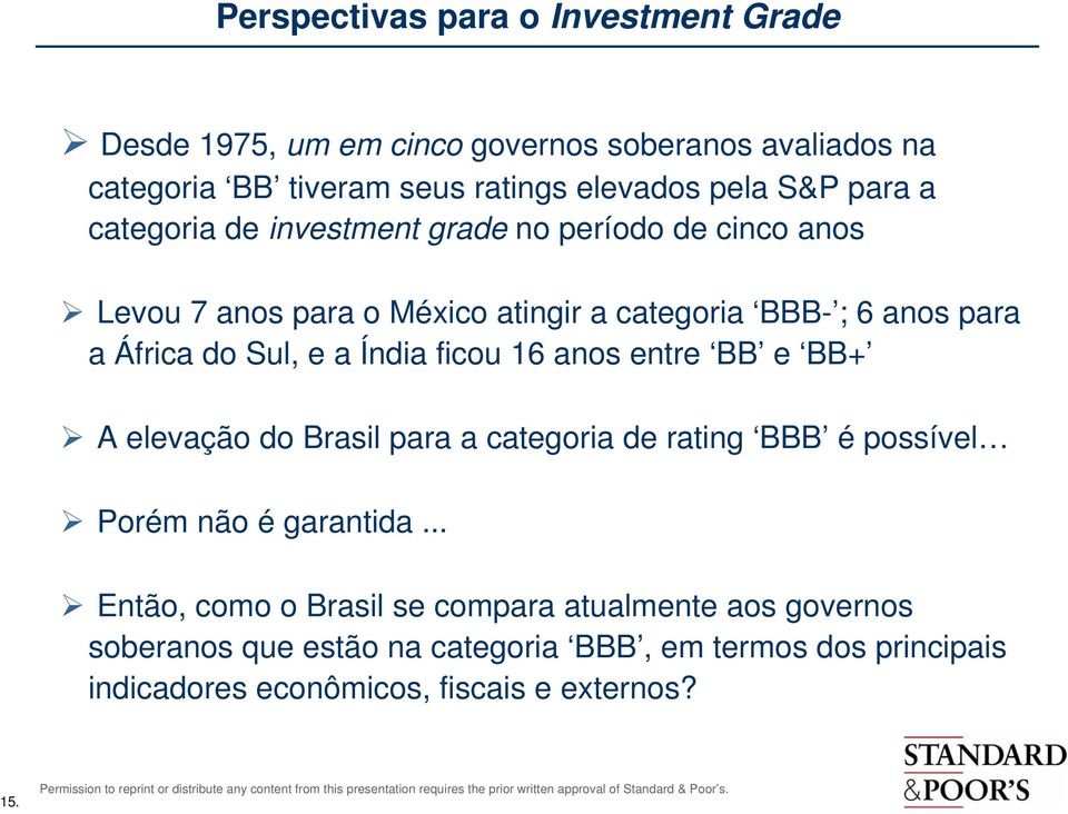 e a Índia ficou 16 anos entre BB e BB+ A elevação do Brasil para a categoria de rating BBB é possível Porém não é garantida.