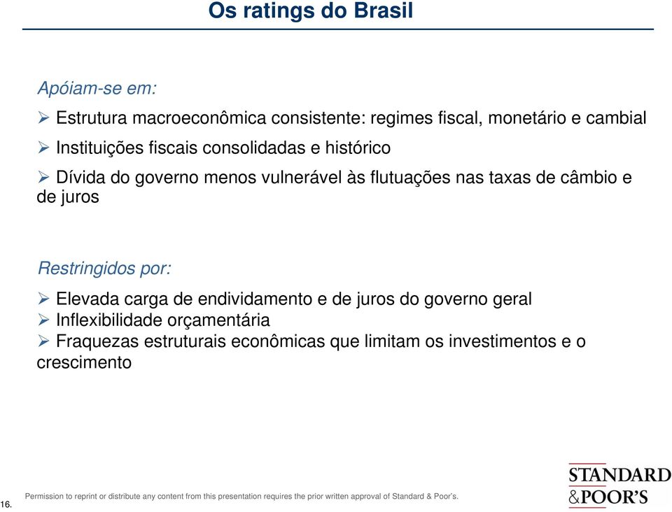 nas taxas de câmbio e de juros Restringidos por: Elevada carga de endividamento e de juros do governo