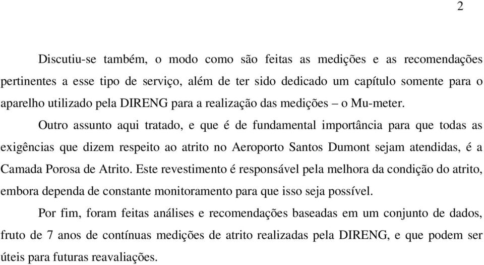 Outro assunto aqui tratado, e que é de fundamental importância para que todas as exigências que dizem respeito ao atrito no Aeroporto Santos Dumont sejam atendidas, é a Camada Porosa de Atrito.