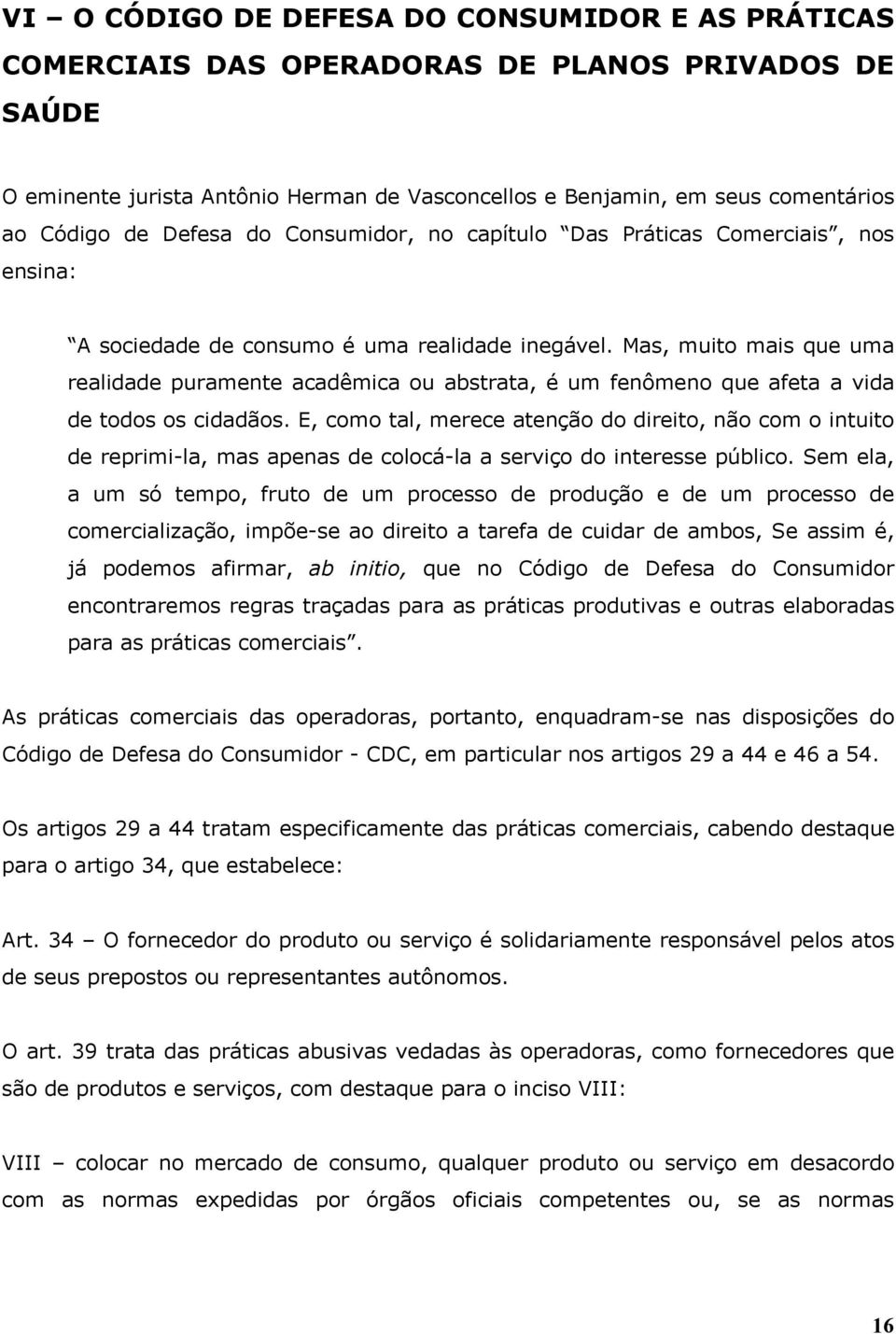 Mas, muito mais que uma realidade puramente acadêmica ou abstrata, é um fenômeno que afeta a vida de todos os cidadãos.