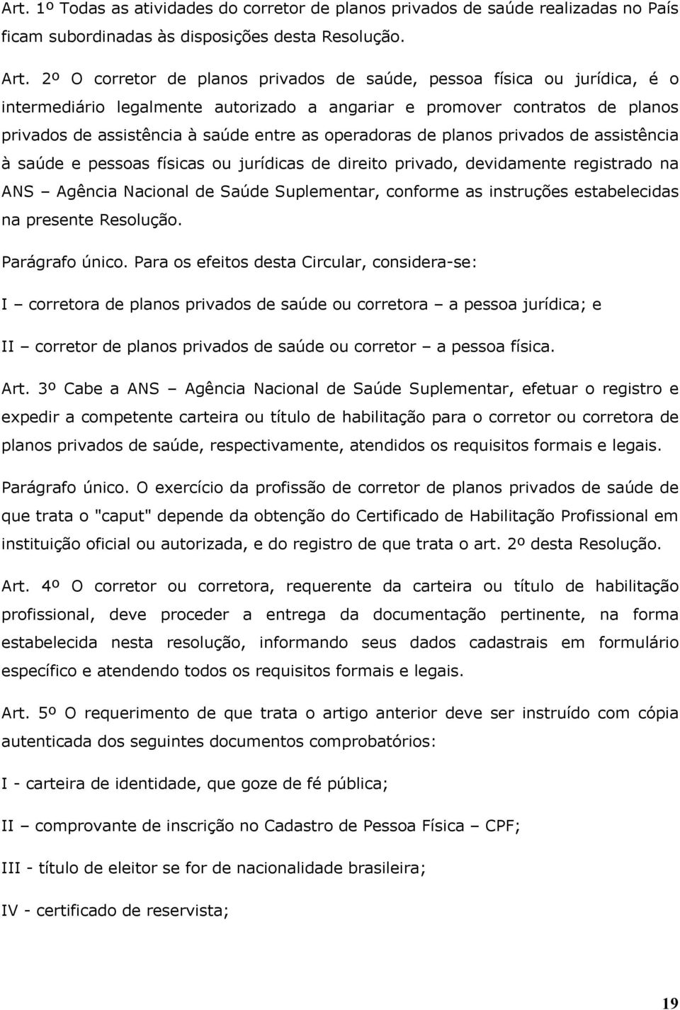 operadoras de planos privados de assistência à saúde e pessoas físicas ou jurídicas de direito privado, devidamente registrado na ANS Agência Nacional de Saúde Suplementar, conforme as instruções