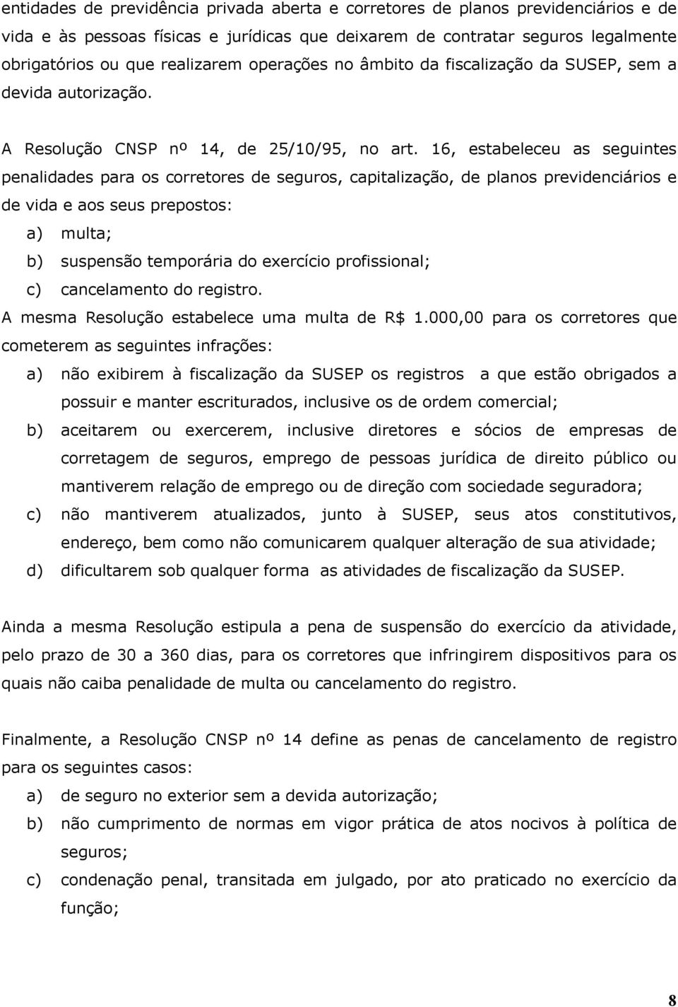 16, estabeleceu as seguintes penalidades para os corretores de seguros, capitalização, de planos previdenciários e de vida e aos seus prepostos: a) multa; b) suspensão temporária do exercício