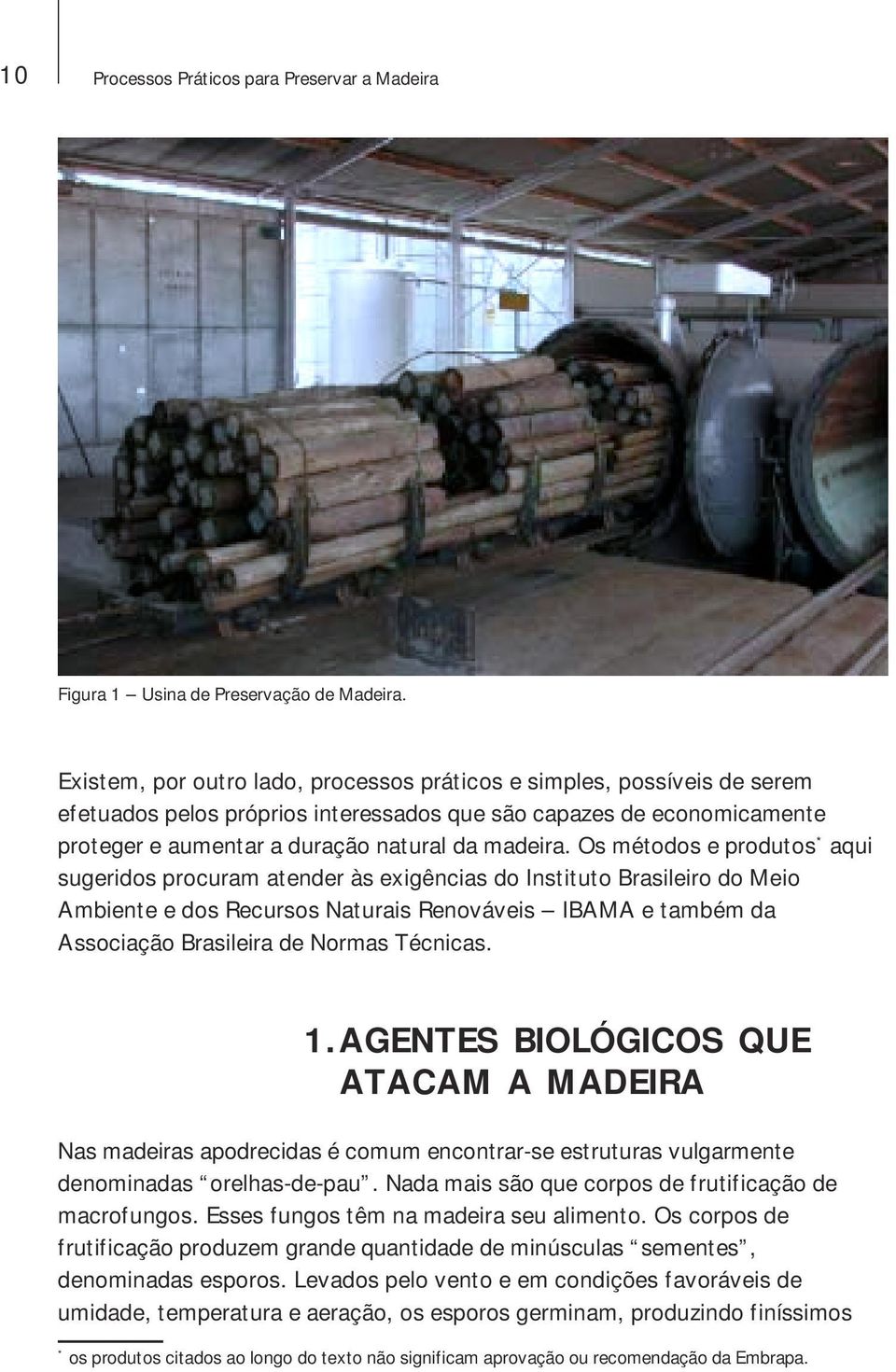 Os métodos e produtos * aqui sugeridos procuram atender às exigências do Instituto Brasileiro do Meio Ambiente e dos Recursos Naturais Renováveis IBAMA e também da Associação Brasileira de Normas