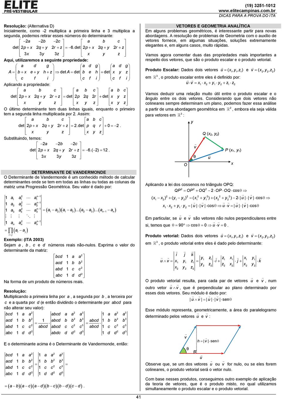 linhs iguis, enqunto o rimeiro tem segund linh multilicd or Assim: b c b c det q r z det q r + + + + z z Substituindo, temos: b c det q r z + + + 6( ) z ETERMINANTE E VANERMONE O eterminnte de