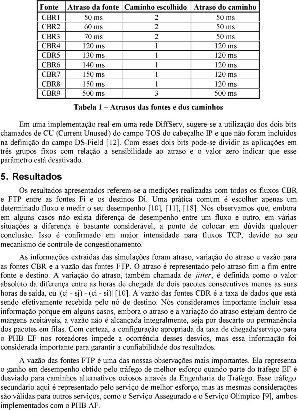 não foram incluídos na definição do campo DS-Field [12].