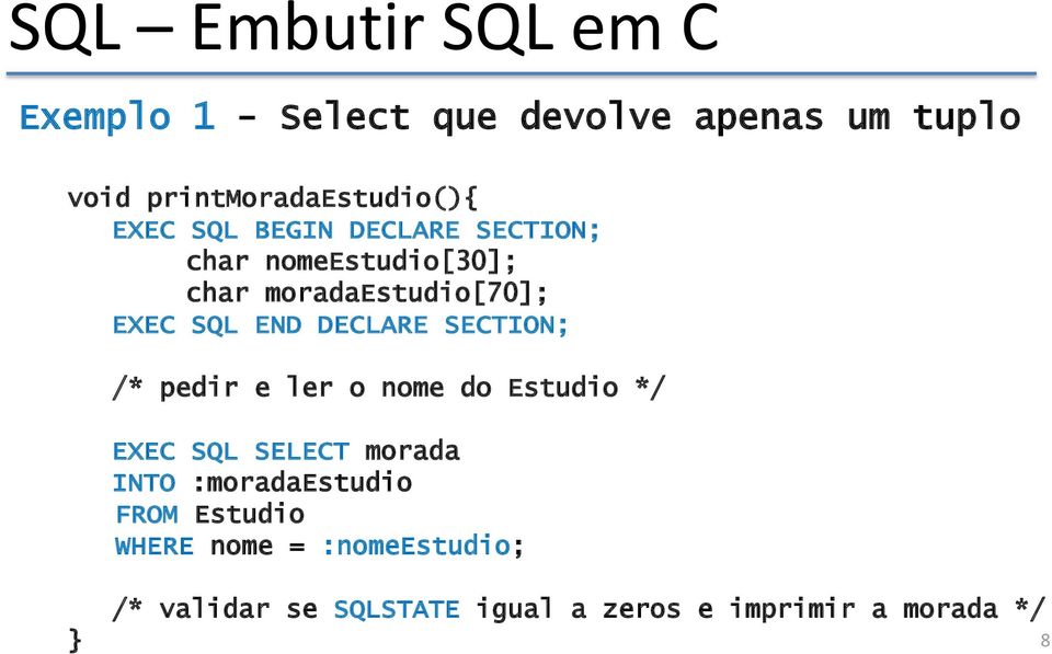 DECLARE SECTION; /* pedir e ler o nome do Estudio */ EXEC SQL SELECT morada INTO :moradaestudio