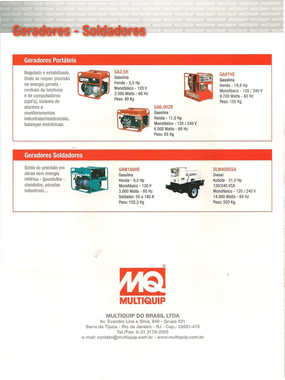 GA2,5H Monofásico - 120 V 2.500 Watts - 60 Hz Peso: 49 Kg GA6,OHZR Honda - 11,0 Hp 6.000 Watts - 60 Hz Peso: 85 Kg GA97HE Honda - 16,6 Hp 9.