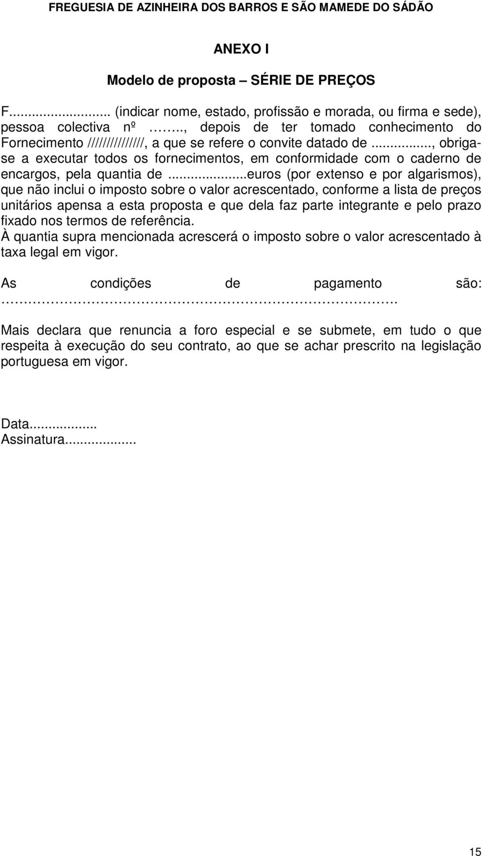 .., obrigase a executar todos os fornecimentos, em conformidade com o caderno de encargos, pela quantia de.