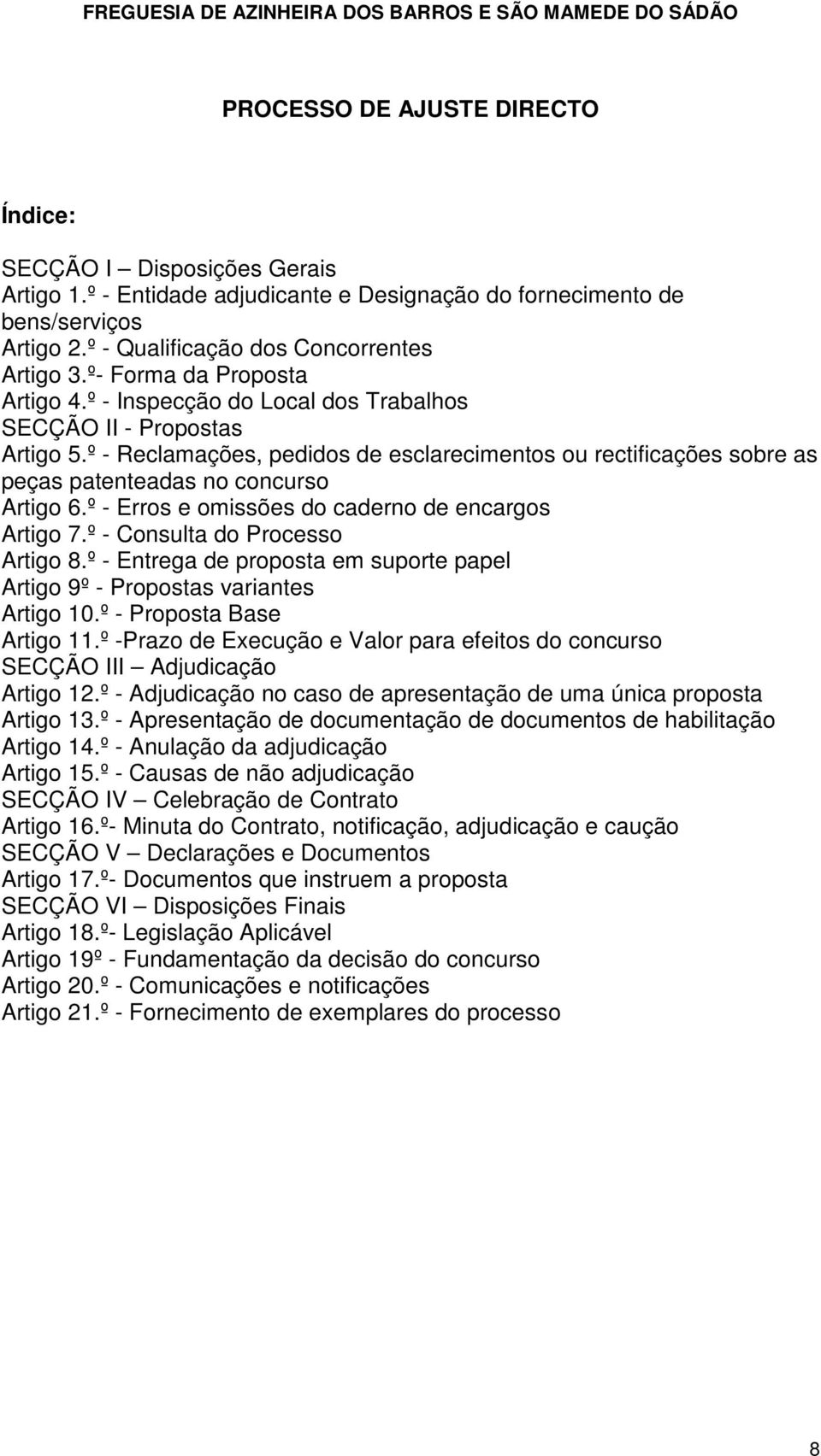 º - Reclamações, pedidos de esclarecimentos ou rectificações sobre as peças patenteadas no concurso Artigo 6.º - Erros e omissões do caderno de encargos Artigo 7.º - Consulta do Processo Artigo 8.