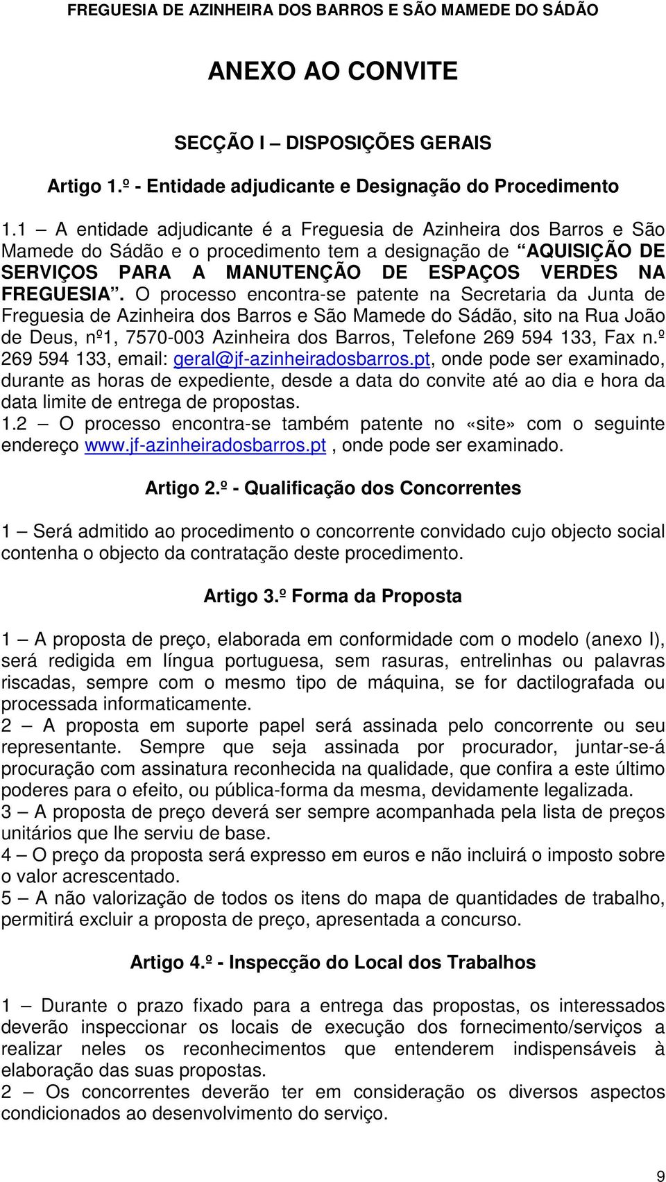 O processo encontra-se patente na Secretaria da Junta de Freguesia de Azinheira dos Barros e São Mamede do Sádão, sito na Rua João de Deus, nº1, 7570-003 Azinheira dos Barros, Telefone 269 594 133,