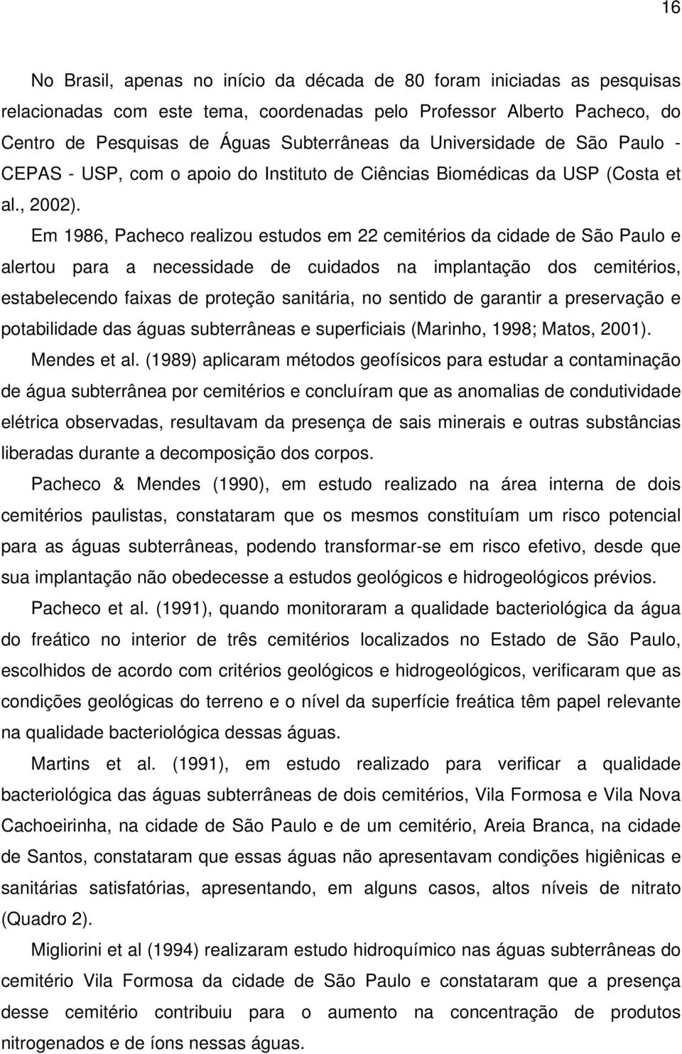 Em 1986, Pacheco realizou estudos em 22 cemitérios da cidade de São Paulo e alertou para a necessidade de cuidados na implantação dos cemitérios, estabelecendo faixas de proteção sanitária, no