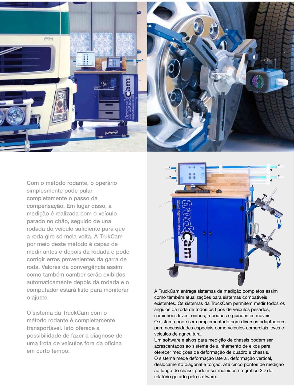 A TrukCam por meio deste método é capaz de medir antes e depois da rodada e pode corrigir erros provenientes da garra de roda.