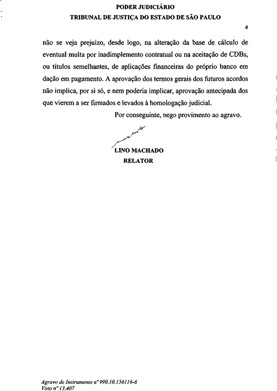 A aprovação dos termos gerais dos futuros acordos não implica, por si só, e nem poderia implicar, aprovação antecipada dos que vierem